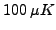 $100&nbsp;\mu K$