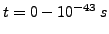 $t=0-10^{-43}&nbsp;s$