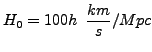 $ H_0=100h&nbsp;&nbsp;\dfrac{km}{s}/Mpc$