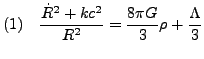 $\displaystyle (1)&nbsp;&nbsp;&nbsp;&nbsp; \dfrac{\dot{R}^2+kc^2}{R^2} = \dfrac{8\pi G}{3}\rho + \dfrac{\Lambda}{3} $