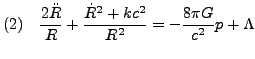 $\displaystyle (2)&nbsp;&nbsp;&nbsp;&nbsp; \dfrac{2\ddot{R}}{R} +\dfrac{\dot{R}^2+kc^2}{R^2} = - \dfrac{8\pi G}{c^2} p + \Lambda$