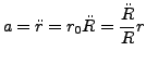 $ a=\ddot{r}=r_{0}\ddot{R} = \dfrac{\ddot{R}} {R} r$