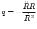 $\displaystyle q=-\dfrac{\ddot{R} R} {\dot{R}^2}$