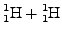 $ \cf{^{1}_{1}H} + \cf{^{1}_{1}H}$