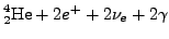 $\cf{^{4}_{2}He} +2 e^{+}+2\nu_{e}+2\gamma$
