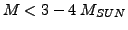 $M<3-4&nbsp;M_{SUN}$