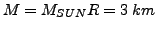 $M=M_{SUN} R=3&nbsp;km$