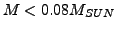 $M<0.08M_{SUN}$