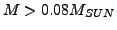$M>0.08M_{SUN}$