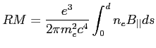 $\displaystyle RM = \frac{e^3}{2\pi m_e^2 c^4} \int_0^d n_eB_{\vert\vert}ds$
