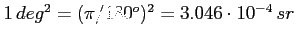 $ 1\,deg^2= (\pi / 180^o)^2 = 3.046\cdot 10^{-4}\,sr$