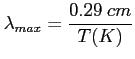 $\displaystyle \lambda_{max} = \frac{0.29~cm}{T(K)}$