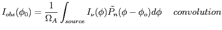 $\displaystyle I_{obs}(\phi_0) = \frac{1}{\Omega_A}\int_{source} I_\nu(\phi) \tilde{P_n}(\phi-\phi_o)d\phi~~~~~convolution$