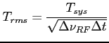 $\displaystyle T_{rms} = \frac{T_{sys}}{\sqrt{\Delta \nu_{RF} \Delta t}}$