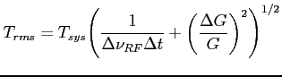$\displaystyle T_{rms} = T_{sys} { \left( { \frac{1}{\Delta \nu_{RF} \Delta t} + { \left( { \frac{\Delta G}{G} } \right) }^2 } \right) }^ { 1/2} $