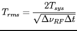 $\displaystyle T_{rms} = \frac{2 T_{sys}}{\sqrt{\Delta \nu_{RF} \Delta t}}$