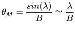 $\displaystyle \theta_M = \frac{sin(\lambda)}{B} \simeq \frac{\lambda}{B} $