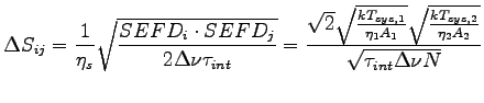 $\displaystyle \Delta S_{ij}=\frac{1}{\eta_s} \sqrt{\frac{SEFD_i\cdot SEFD_j}{2 ...
...ta_1 A_1}} \sqrt{\frac{kT_{sys,2}}{\eta_2 A_2}}}{\sqrt{\tau_{int} \Delta\nu N}}$
