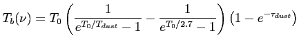 $\displaystyle T_b(\nu)=T_0\left( { \frac{1}{e^{T_0/T_{dust}}-1}- \frac{1}{e^{T_0/2.7}-1}}\right) \left({1-e^{-\tau_{dust}} } \right) $