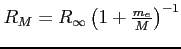 $ R_M=R_\infty \left({1+\frac{m_e}{M} }\right)^{-1} $
