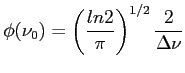 $\displaystyle \phi(\nu_0) = \left({\frac{ln2}{\pi} }\right)^{1/2} \frac{2}{\Delta\nu} $