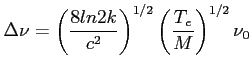 $\displaystyle \Delta\nu = \left({\frac{8ln2 k}{c^2} }\right)^{1/2} \left({ \frac{T_e}{M}}\right) ^{1/2} \nu_0$