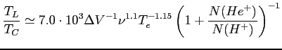$\displaystyle \frac{T_L}{T_C}\simeq 7.0\cdot10^3 \Delta V^{-1} \nu^{1.1} T_e^{-1.15} \left( {1+ \frac{N(He^{+})}{N(H^{+})}} \right) ^{-1} $