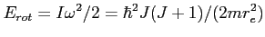 $\displaystyle E_{rot}=I \omega^2 / 2 = \hbar^2 J (J+1) / (2mr_e^2)$