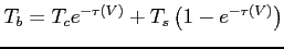$\displaystyle T_b = T_c e^{-\tau(V)} + T_s \left( {1-e^{-\tau(V)}}\right) $