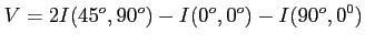 $\displaystyle V=2I(45^o,90^o)-I(0^o,0^o)-I(90^o,0^0)$