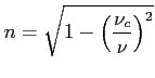 $\displaystyle n=\sqrt{1-\left( {\frac{\nu_c}{\nu}}\right)^2 }$