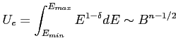 $\displaystyle U_e = \int_{E_{min}}^{E_{max}} E^{1-\delta} dE \sim B^{{n-1}/2}$
