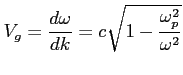 $\displaystyle V_g=\frac{d\omega}{dk}=c\sqrt{1-\frac{\omega_p^2}{\omega^2}}$