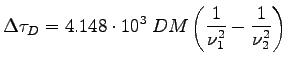 $\displaystyle \Delta\tau_D = 4.148\cdot10^3~DM\left( {\frac{1}{\nu_1^2}-\frac{1}{\nu_2^2}}\right) $