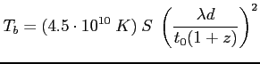 $\displaystyle T_b = (4.5\cdot10^{10}~K)~S~\left( {\frac{\lambda d}{t_0 (1+z)}} \right) ^2$