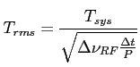 $\displaystyle T_{rms} = \frac{T_{sys}}{\sqrt{\Delta \nu_{RF} \frac{\Delta t}{P}}}$